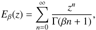 \begin{equation} E_{\beta} (z) = \sum_{n=0}^{\infty} {z^n \over \Gamma(\beta n + 1)} , \end{equation}