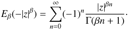 \begin{equation} E_{\beta} (-|z|^{\beta}) = \sum_{n=0}^{\infty} (-1)^n {|z|^{\beta n} \over \Gamma(\beta n + 1)} \cdot \end{equation}
