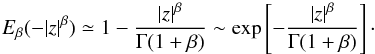 \begin{equation} E_{\beta} (-|z|^{\beta}) \simeq 1 - {|z|^{\beta} \over \Gamma (1+\beta)} \sim \exp \left [-{|z|^{\beta} \over \Gamma (1+\beta)} \right ] \cdot \end{equation}