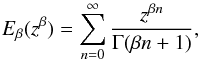 \begin{equation} E_{\beta} (z^{\beta}) = \sum_{n=0}^{\infty} {z^{\beta n} \over \Gamma(\beta n + 1)} , \end{equation}