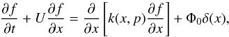 \begin{equation} {\partial f\over \partial t} + U {\partial f \over \partial x} = {\partial \over \partial x} \left [ k(x,p) {\partial f \over \partial x} \right ] + \Phi_0 \delta (x) , \end{equation}