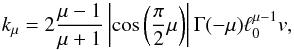 \begin{equation} k_{\mu} = 2 {\mu - 1 \over \mu + 1} \left| \cos\left ({\pi\over2}\mu\right) \right| \Gamma(-\mu) {\ell_0^{\mu-1} v} , \label{constant_k} \end{equation}