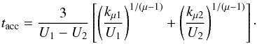 \begin{equation} t_{\rm acc} = {3 \over U_1 - U_2} \left [ \left ({k_{\mu 1} \over U_1} \right )^{1/(\mu-1)} + \left ({k_{\mu 2} \over U_2} \right )^{1/(\mu-1)} \right ] \cdot \end{equation}