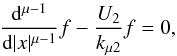 \begin{equation} {{\rm d}^{\mu-1} \over {\rm d} |x|^{\mu-1} } f - {U_2 \over k_{\mu 2}} f = 0 , \end{equation}