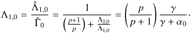 \begin{equation} \Loz=\frac{\hat\Lambda_{1,0}}{\hat\Gamma_0} =\frac{1}{\left(\frac{p+1}{p}\right)+\frac{\Ltz}{\Loz}} = \left(\frac{p}{p+1}\right)\frac{\gamma}{\gamma+\alpha_0}\cdot \end{equation}