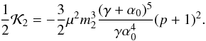 \begin{equation} \frac{1}{2}\K_2=-\frac{3}{2}\mu^2m_2^3\frac{(\gamma+\alpha_0)^5}{\gamma \alpha_0^4}(p+1)^2. \end{equation}