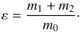 \begin{equation} \eps =\frac{m_1+m_2}{m_0} \cdot \end{equation}