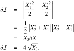 \begin{eqnarray} \delta \I&=&\left|\frac{{X_1^*}^2}{2}-\frac{{X_2^*}^2}{2}\right|\nnb &=&\frac{1}{2}\left|{X_2^*}+{X_1^*}\right|\left|{X_2^*}-{X_1^*}\right|\nnb &=&X_3\delta X\nnb \delta \I&=&4\sqrt{X_3}. \end{eqnarray}