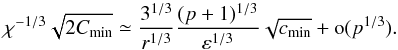 \begin{equation} \chi^{-1/3}\sqrt{2\Cm}\simeq\frac{3^{1/3}}{r^{1/3}}\frac{(p+1)^{1/3}}{\eps^{1/3}}\sqrt{\cm} +\o(p^{1/3}). \label{Cm(cm)} \end{equation}