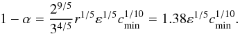 \begin{equation} 1-\alpha=\frac{2^{9/5}}{3^{4/5}}r^{1/5} \epsilon^{1/5}\cm^{1/10}=1.38 \epsilon^{1/5}\cm^{1/10}. \label{hecc_crit} \end{equation}