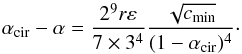 \begin{equation} \acir-\alpha=\frac{2^9r\eps}{7\times3^4}\frac{\sqrt{\cm}}{(1-\acir)^4} \cdot \end{equation}