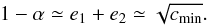 \begin{equation} 1-\alpha\simeq e_1+e_2\simeq\sqrt{\cm}. \end{equation}