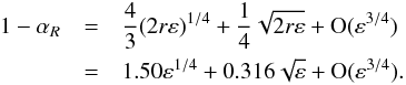 \begin{eqnarray} 1-\alpha_R&=&\frac{4}{3}(2r\eps)^{1/4}+\frac{1}{4}\sqrt{2r\eps}+\O(\eps^{3/4})\nnb &=&1.50\eps^{1/4}+0.316\sqrt{\eps}+\O(\eps^{3/4}). \label{alphaR} \end{eqnarray}