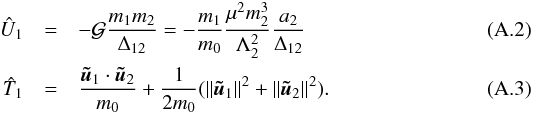 \appendix \setcounter{section}{1} \begin{eqnarray} \hU_1&=&-\G \frac{m_1m_2}{\Delta_{12}}=-\frac{m_1}{m_0}\frac{\mu^2m_2^3}{\Lambda_2^2}\frac{a_2}{\Delta_{12}}\\ \hT_1&=&\frac{\tu_1\cdot\tu_2}{m_0}+\frac{1}{2m_0}(\|\tu_1\|^2+\|\tu_2\|^2). \end{eqnarray}