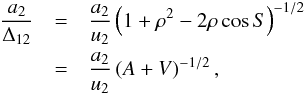 \appendix \setcounter{section}{1} \begin{eqnarray} \frac{a_2}{\Delta_{12}}&=&\frac{a_2}{u_2}\left(1+\rho^2-2\rho\cos S\right)^{-1/2}\nnb &=&\frac{a_2}{u_2}\left(A+V\right)^{-1/2}, \label{asD} \end{eqnarray}