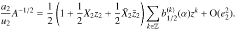 \appendix \setcounter{section}{1} \begin{equation} \frac{a_2}{u_2}A^{-1/2}=\frac{1}{2}\left(1+\frac{1}{2}X_2z_2+\frac{1}{2}\bar X_2\bar z_2\right)\sum_{k\in\Z}\lc{1/2}{k}{\alpha}z^k +\O(e_2^2). \end{equation}