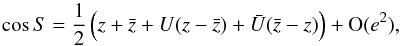 \appendix \setcounter{section}{1} \begin{equation} \cos S=\frac{1}{2}\left(z+\bar z+U(z-\bar z)+\bar U (\bar z -z)\right)+\O(e^2), \end{equation}