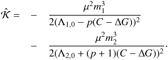 \appendix \setcounter{section}{2} \begin{eqnarray} \hK=&-&\frac{\mu^2m_1^3}{2(\Loz-p(C-\DG))^2}\nnb &-&\frac{\mu^2m_2^3}{2(\Ltz+(p+1)(C-\DG))^2} \cdot \end{eqnarray}