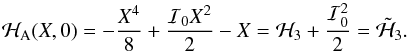 \appendix \setcounter{section}{3} \begin{equation} \H_{\rm A}(X,0)=-\frac{X^4}{8}+\frac{\I_0X^2}{2}-X=\H_3+\frac{\I_0^2}{2} =\tilde{\H}_3. \end{equation}