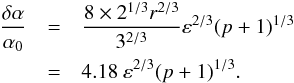 \appendix \setcounter{section}{3} \begin{eqnarray} \frac{\delta\alpha}{\alpha_0}&=&\frac{8\times2^{1/3}r^{2/3}}{3^{2/3}}\eps^{2/3}(p+1)^{1/3}\nnb &=&4.18\ \eps^{2/3}(p+1)^{1/3}. \label{width_circ} \end{eqnarray}