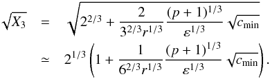 \appendix \setcounter{section}{3} \begin{eqnarray} \sqrt{X_3}&=&\sqrt{2^{2/3}+\frac{2}{3^{2/3}r^{1/3}}\frac{(p+1)^{1/3}}{\eps^{1/3}}\sqrt{\cm}}\nnb &\simeq&2^{1/3}\left(1+\frac{1}{6^{2/3}r^{1/3}}\frac{(p+1)^{1/3}}{\eps^{1/3}}\sqrt{\cm}\right). \end{eqnarray}