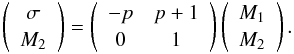 \begin{equation} \left(\begin{array}{c} \sigma\\ M_2 \end{array}\right) = \left(\begin{array}{cc} -p &p+1\\ 0 & 1 \end{array}\right) \left(\begin{array}{c} M_1\\ M_2 \end{array}\right). \end{equation}