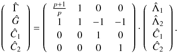 \begin{equation} \left(\begin{array}{c} \hGa\\ \hG\\ \hC_1\\ \hC_2 \end{array}\right) = \left(\begin{array}{cccc} \frac{p+1}{p} & 1 & 0 & 0\\ 1 & 1 & -1 & -1\\ 0 & 0 & 1 & 0\\ 0&0&0&1 \end{array}\right)\cdot\left(\begin{array}{c} \hL_1\\ \hL_2\\ \hC_1\\ \hC_2 \end{array}\right). \end{equation}