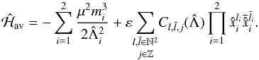 \begin{equation} \hH_{\mathrm{av}}= - \sum_{i=1}^2 \frac{\mu^2 m_i^3}{2\hL_i^2} + \epsilon{\underset{j\in \Z}{\sum_{l,\bar l \in \N^2}}}C_{l,\bar l,j}(\hL) \prod_{i=1}^2 \hat{\x}_i^{l_i} \bar{\hat{\x}}_i^{\bar{l}_i}. \end{equation}