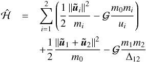 \begin{eqnarray} \hH&=& \sum_{i=1}^{2}\left(\Frac{1}{2}\Frac{\norm{\tu_i}^2}{m_i}-\G \Frac{m_0m_i}{u_i}\right)\nnb && + \frac{1}{2}\frac{\norm{\tu_1+\tu_2}^2}{m_0}-\G\frac{m_1m_2}{\Delta_{12}} \end{eqnarray}