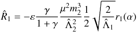 \begin{equation} \hat R_1 = -\epsilon\frac{\gamma}{1+\gamma}\frac{\mu^2m_2^3}{\hL_2^2}\frac{1}{2}\sqrt{\frac{2}{\hL_1}}r_1(\alpha)\vspace*{-3mm} \end{equation}
