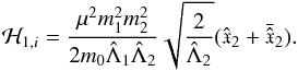 \begin{equation} \H_{1,i}=\frac{\mu^2 m_1^2m_2^2}{2m_0\hL_1\hL_2}\sqrt{\frac{2}{\hL_2}}(\hat \x_2+\bar{\hat \x}_2). \end{equation}