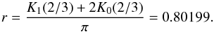 \begin{equation} r= \frac{K_1(2/3)+2K_0(2/3)}{\pi}= 0.80199 . \label{r_num} \end{equation}
