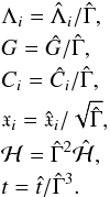 \begin{eqnarray*} &&\Lambda_i =\hL_i/\hGa,\\ &&G =\hG/\hGa,\\ &&C_i =\hC_i/\hGa,\\ &&\x_i =\hat \x_i/\sqrt{\hGa},\\ &&\H =\hGa^2\hH,\\ &&t =\hat t/\hGa^3. \end{eqnarray*}