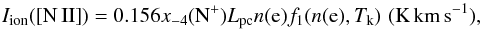 \begin{equation} I_{\rm ion}({\rm [N\,II]})=0.156 x_{-4}({\rm N^+})L_{\rm pc}n({\rm e})f_1(n({\rm e}),T_{\rm k}) \,\,{\rm(K\,km\,s^{-1})}, \label{eqn:equation1} \end{equation}