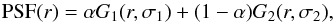 \begin{equation} \mathrm{PSF}(r) = \alpha G_1(r,\sigma_1) + (1-\alpha) G_2(r,\sigma_2) , \end{equation}