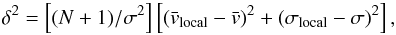 \begin{equation} \delta^2 = \left[(N+1)/\sigma^2\right] \left[(\bar{v}_\mathrm{local} - \bar{v})^2 + (\sigma_\mathrm{local} - \sigma)^2\right], \end{equation}