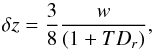 \begin{equation} \delta z = \frac{3}{8} \frac{w}{(1+TD_r)}, \end{equation}