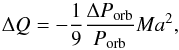\begin{equation} \Delta Q=-\frac{1}{9} \frac{\Delta P_{\rm orb}}{P_{\rm orb}} M {a}^{2} , \end{equation}
