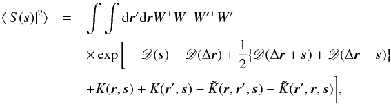 \begin{eqnarray} \langle | S(\vec{s}) |^2 \rangle &= & \int \int {\rm d}\vec{r}' {\rm d}\vec{r} W^+W^-W'^+W'^- \nonumber \\ && \times\exp\bigg[-\mathscr{D}(\vec{s}) - \mathscr{D}(\Delta \vec{r}) + \frac{1}{2} \big\{\mathscr{D}(\Delta\vec{r} + \vec{s}) + \mathscr{D}(\Delta\vec{r} - \vec{s})\big\} \nonumber \\ && + K(\vec{r}, \vec{s}) + K(\vec{r}', \vec{s}) - \tilde K(\vec{r}, \vec{r}', \vec{s}) - \tilde K(\vec{r}', \vec{r}, \vec{s}) \bigg], \label{stf} \end{eqnarray}