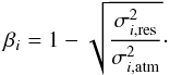 \begin{equation} \beta_i = 1- \sqrt{ \frac{\sigma_{i, \rm res}^2}{\sigma_{i, \rm atm}^2} }\cdot \label{beta_eq} \end{equation}