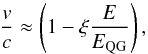 \begin{equation} \frac{v}{c} \approx \left(1-\xi \frac{E}{E_{\rm QG}}\right) , \end{equation}