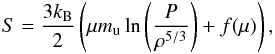 \begin{eqnarray} S=\frac{3k_{\rm B}}{2}\left(\mu m_{\rm u} \ln \left( \frac{P}{\rho^{5/3}} \right) + f(\mu)\right), \end{eqnarray}