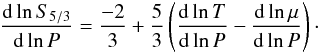 \begin{eqnarray} \frac{{\rm d} \ln S_{5/3}}{{\rm d} \ln P}=\frac{-2}{3}+\frac{5}{3}\left(\frac{{\rm d} \ln T}{{\rm d} \ln P} - \frac{{\rm d} \ln \mu}{{\rm d} \ln P} \right) \cdot \end{eqnarray}