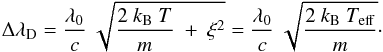 \begin{equation} \Delta \lambda_{\rm D} = \frac{\lambda_{\rm 0}}{c}~\sqrt{\frac{2~k_{\rm B}~T}{m}~+~\xi^2} = \frac{\lambda_{\rm 0}}{c}~\sqrt{\frac{2~k_{\rm B}~T_{\rm eff}}{m}} \cdot \label{e-lw} \end{equation}
