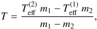 \begin{equation} T= \frac{T_{\rm eff}^{(2)}~m_{1} - T_{\rm eff}^{(1)}~m_{2}}{m_{1} - m_{2}} , \label{e-tk} \end{equation}