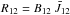 \hbox{$R_{12} = B_{12}~\bar{J}_{12}$}