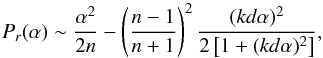 \begin{equation} P_r(\alpha)\sim \frac{\alpha^2}{2n}-\left(\frac{n-1}{n+1}\right)^2 \frac{(kd\alpha)^2}{2\left[ 1+(kd\alpha)^2 \right]}, \end{equation}