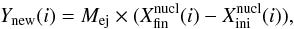 \begin{equation} Y_{\rm new}(i)=M_{\rm ej} \times (X^{\rm nucl}_{\rm fin}(i)-X^{\rm nucl}_{\rm ini}(i)) , \end{equation}