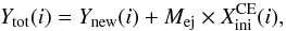 \begin{equation} Y_{\rm tot}(i)=Y_{\rm new}(i)+M_{\rm ej} \times X^{\rm CE}_{\rm ini}(i), \end{equation}
