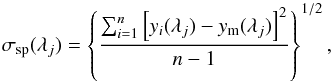 \begin{equation} \sigma_{\rm sp}(\lambda_j) = \left\{\frac{\sum_{i=1}^{n} \left[y_i(\lambda_j) - y_{\rm m}(\lambda_j)\right]^2}{n-1}\right\}^{1/2}, \end{equation}